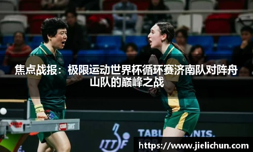 焦点战报：极限运动世界杯循环赛济南队对阵舟山队的巅峰之战