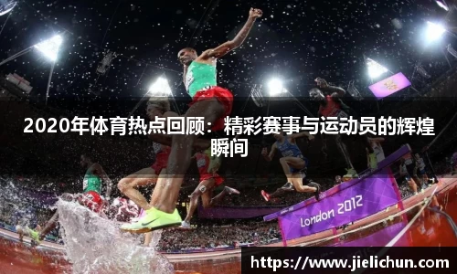 2020年体育热点回顾：精彩赛事与运动员的辉煌瞬间